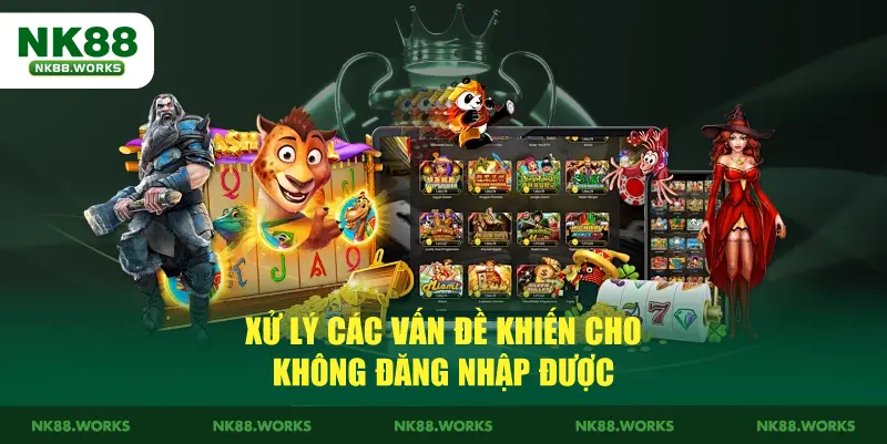 Đăng Nhập NK88 - Hướng Dẫn Truy Cập Dễ Dàng Năm 2026 4 Xử lý các vấn đề khiến cho không đăng nhập được